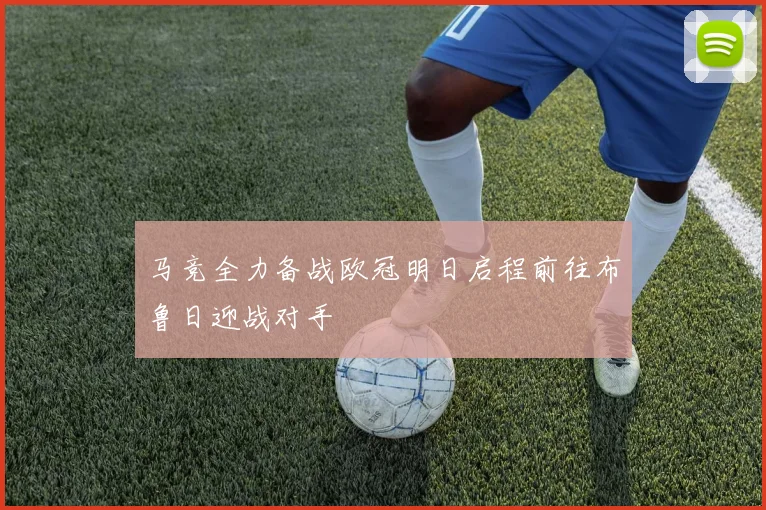 马竞全力备战欧冠明日启程前往布鲁日迎战对手