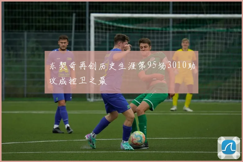 东契奇再创历史生涯第95场3010助攻成控卫之最