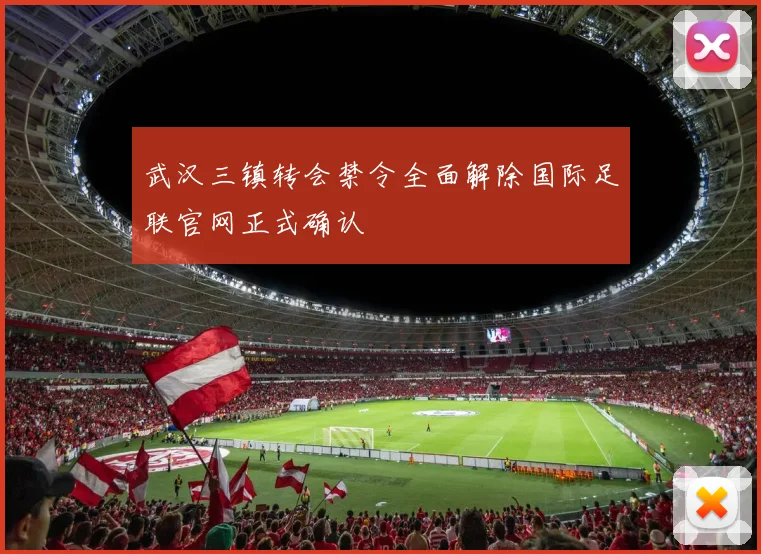 武汉三镇转会禁令全面解除国际足联官网正式确认