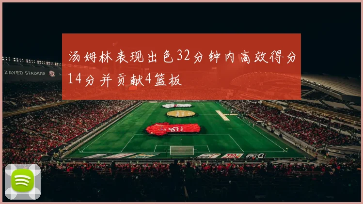 汤姆林表现出色32分钟内高效得分14分并贡献4篮板